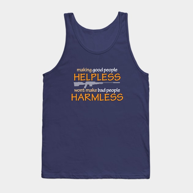 making Good People HELPLESS, wont make Bad People HARMLESS Tank Top by DDGraphits